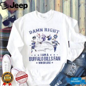 Damn Right I Am A Buffalo Bills Fan Win Or Lose shirt