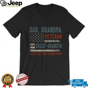 Day Dad Grandpa Veteran Great Grandpa I keep getting promotions American flag shirt
