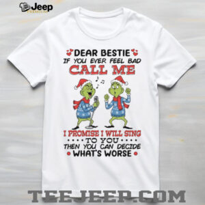 Dear Bestie If You Ever Feel Bad Call Me I Promise I Will Sing To You Then You Can Decide What’s Worse T Shirt