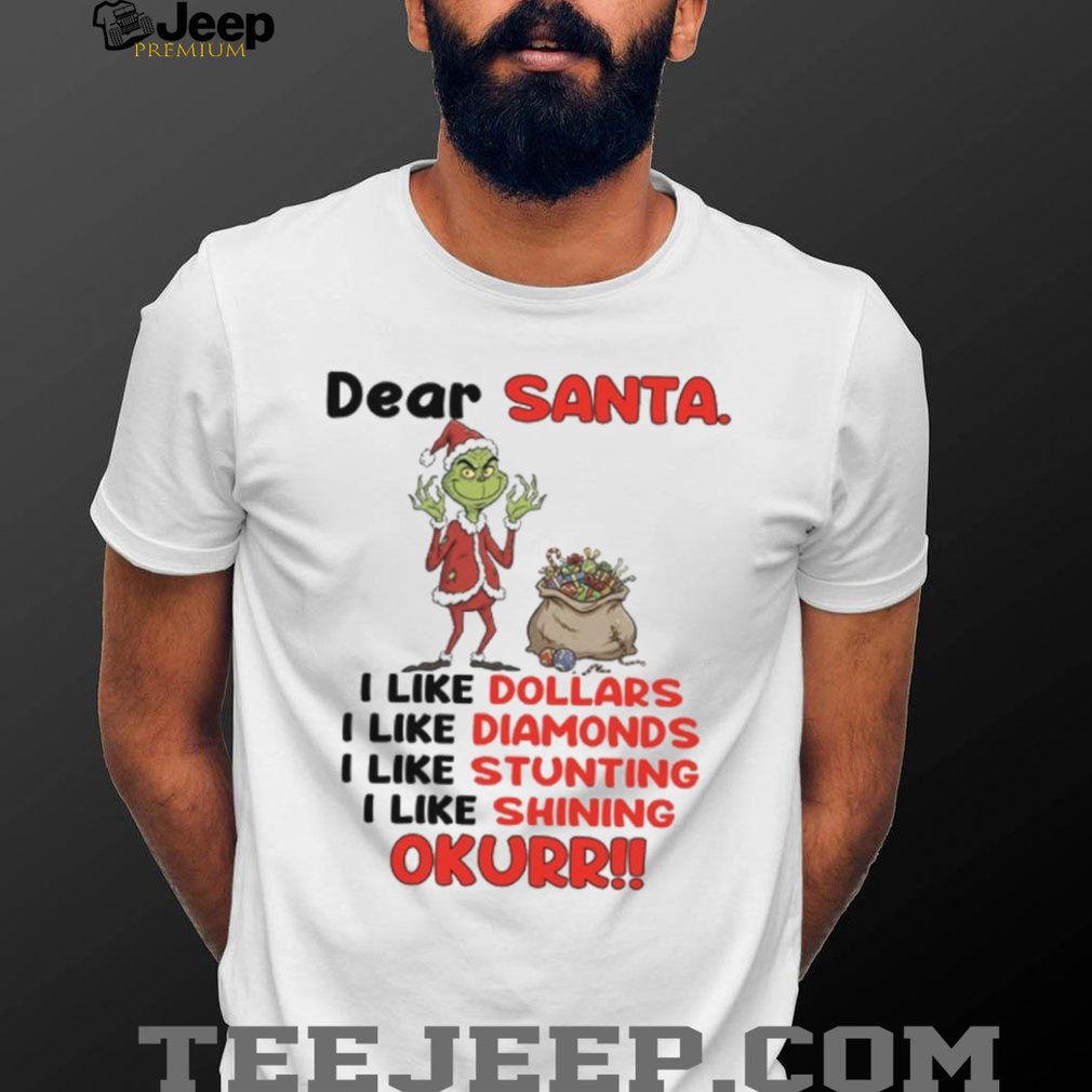 Dear Santa I Like Dollars I Like Diamonds I Like Stunting I Like Shining Okurr T Shirt Dear Santa I Like Dollars I Like Diamonds I Like Stunting I Like Shining Okurr T Shirt