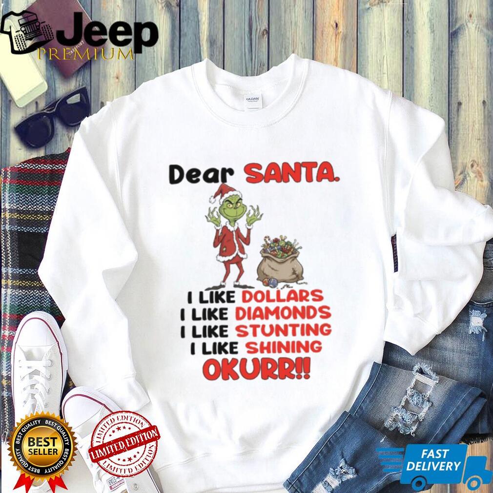 Dear Santa I Like Dollars I Like Diamonds I Like Stunting I Like Shining Okurr T Shirt Dear Santa I Like Dollars I Like Diamonds I Like Stunting I Like Shining Okurr T Shirt