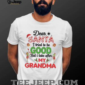 Dear Santa I Tried To Be Good But I Take After My GrandmaT Shirt