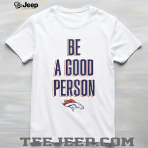 Denver Broncos Be A Good Person NFL Football 2025 shirt