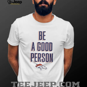 Denver Broncos Be A Good Person NFL Football 2025 shirt