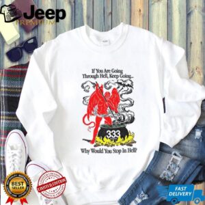 Devil if you are going through hell keep going why would you stop in hell shirt