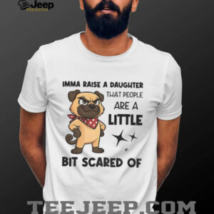 Dezzy Dogy imma raise a daughter that people are a little bit scared of shirt