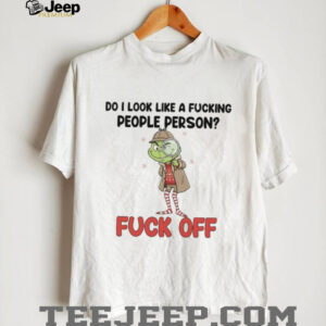 Do I Look Like A Fucking People Person Fuck Off T Shirt