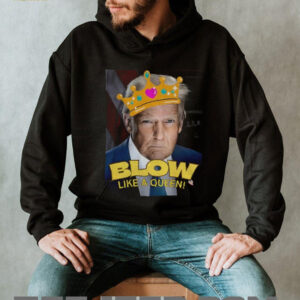 Donald Trump Blow Like a Queen Blows Bubba Anti Trump shirt