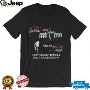 Donald Trump White House Government are you noticing a pattern here vintage shirt