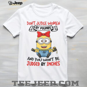 Don’t Judge Women By Pounds And You Won’t Be Judged By Inches T Shirt