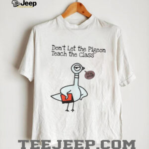 Don’t let the pigeon teach the class funny pigeon teacher shirt