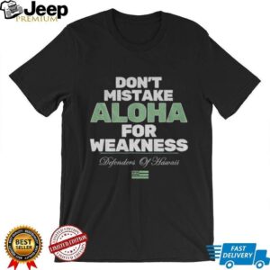Don’t mistake aloha for weakness Defenders of Hawaii shirt