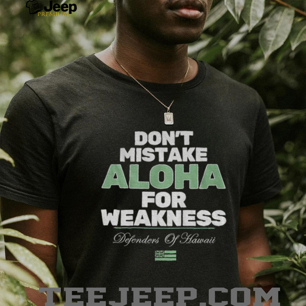 Don’t mistake aloha for weakness Defenders of Hawaii shirt Don’t mistake aloha for weakness Defenders of Hawaii shirt