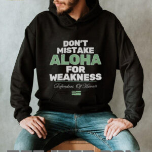 Don’t mistake aloha for weakness Defenders of Hawaii shirt