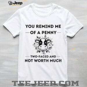 Cow you remind me of a penny two faced and not worth much shirt Cow you remind me of a penny two faced and not worth much shirt