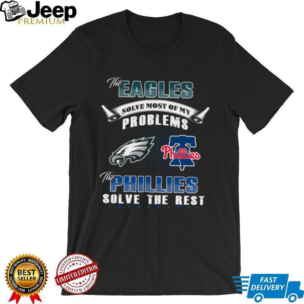 Eagles and Phillies Solve My Problems T Shirt Eagles and Phillies Solve My Problems T Shirt