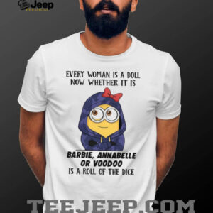 Every Woman Is A Doll Now Whether It Is Barbie, Annabelle Or Voodoo Is A Roll Of The Dice T Shirt Every Woman Is A Doll Now Whether It Is Barbie, Annabelle Or Voodoo Is A Roll Of The Dice T Shirt