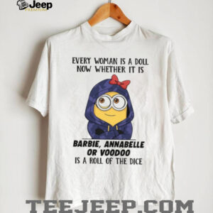 Every Woman Is A Doll Now Whether It Is Barbie, Annabelle Or Voodoo Is A Roll Of The Dice T Shirt