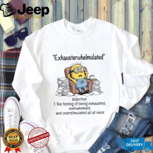 Exhausterwhelmulated Adjective The Feeling Of Being Exhausted, And Overstimulated All At Once Overwhelmed T Shirt