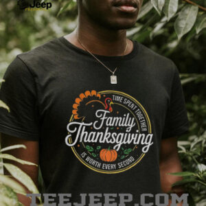 Family Thanksgiving Turkey time spent together is worth every second shirt