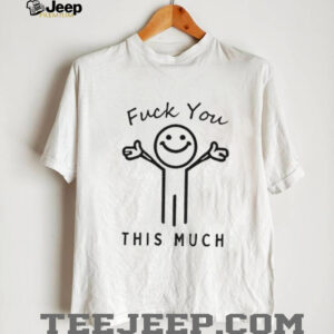 Fuck you this much icon meme shirt