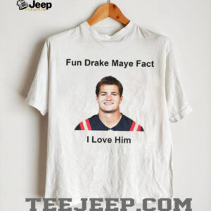 Fun Drake Maye Fact I love him New England Patroits shirt