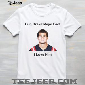 Fun Drake Maye Fact I love him New England Patroits shirt