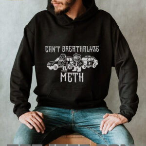 Funny can’t breathalyze meth humor quote saying shirt