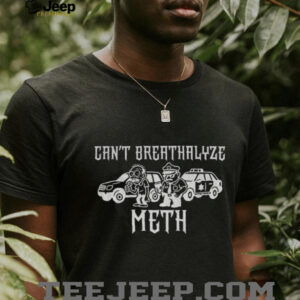 Funny can’t breathalyze meth humor quote saying shirt