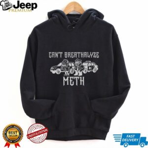 Funny can’t breathalyze meth humor quote saying shirt