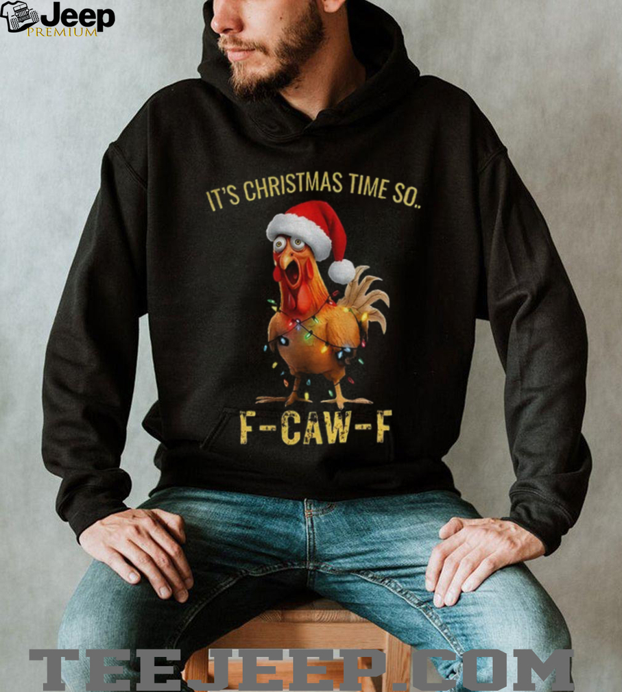 Funny chicken F CAW F it’s Christmas time so Merry Christmas shirt Funny chicken F CAW F it’s Christmas time so Merry Christmas shirt