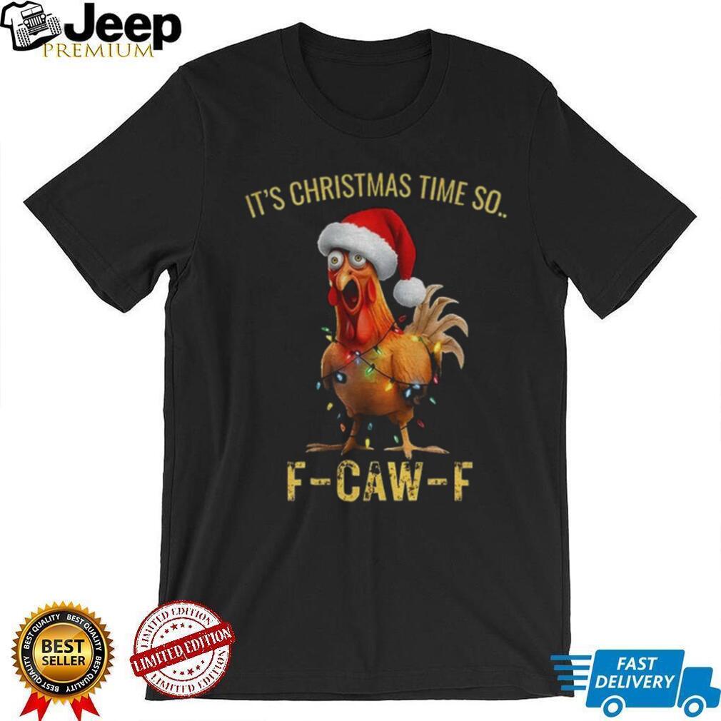 Funny chicken F CAW F it’s Christmas time so Merry Christmas shirt Funny chicken F CAW F it’s Christmas time so Merry Christmas shirt