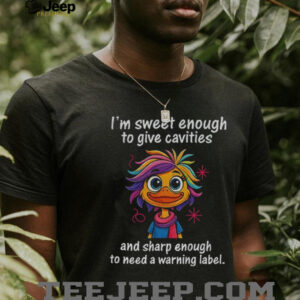 Funny duck I’m sweet enough to give cavities and sharp enough to need a warning label shirt