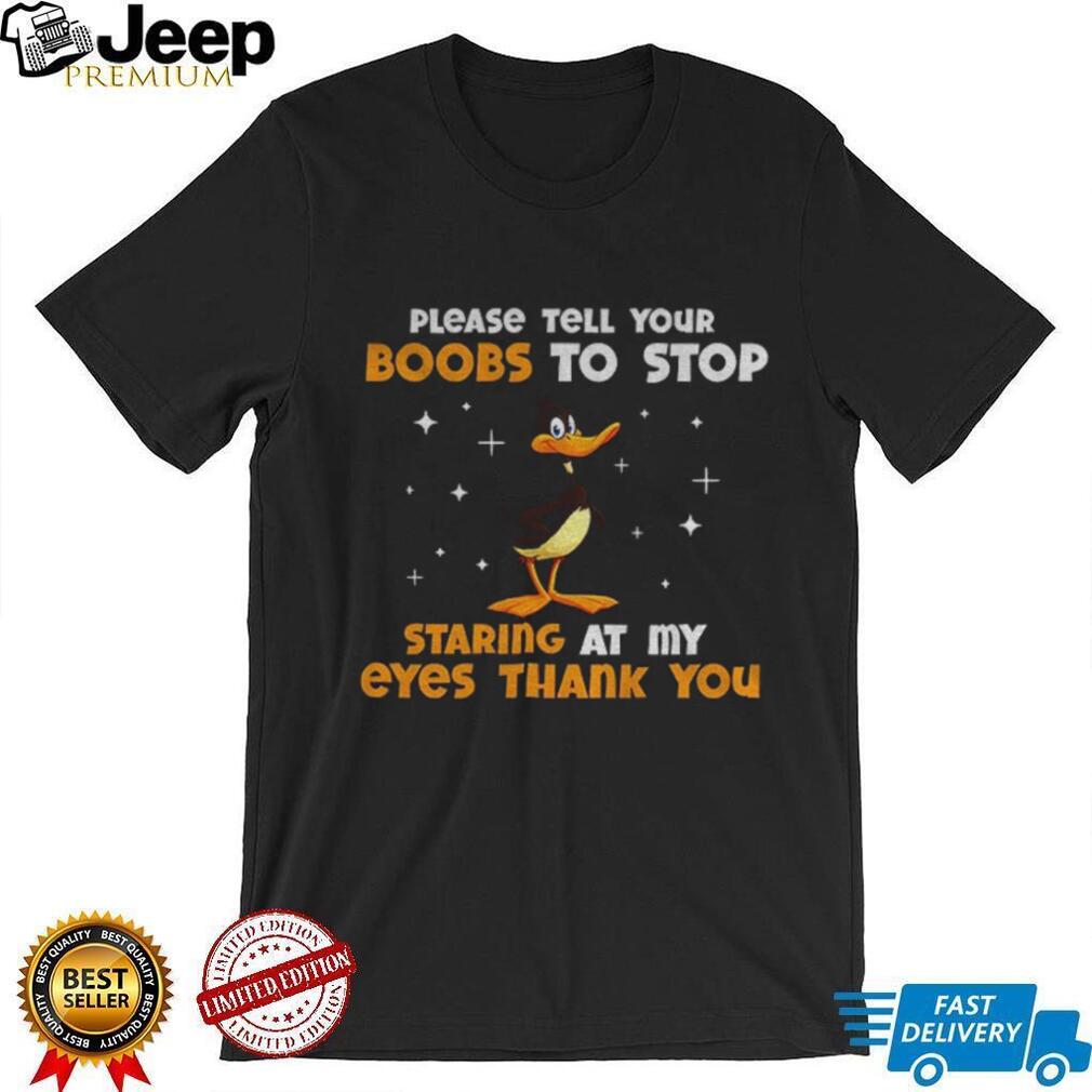 Funny duck please tell your boobs to stop staring at my eyes thank you shirt Funny duck please tell your boobs to stop staring at my eyes thank you shirt
