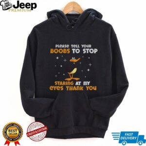 Funny duck please tell your boobs to stop staring at my eyes thank you shirt