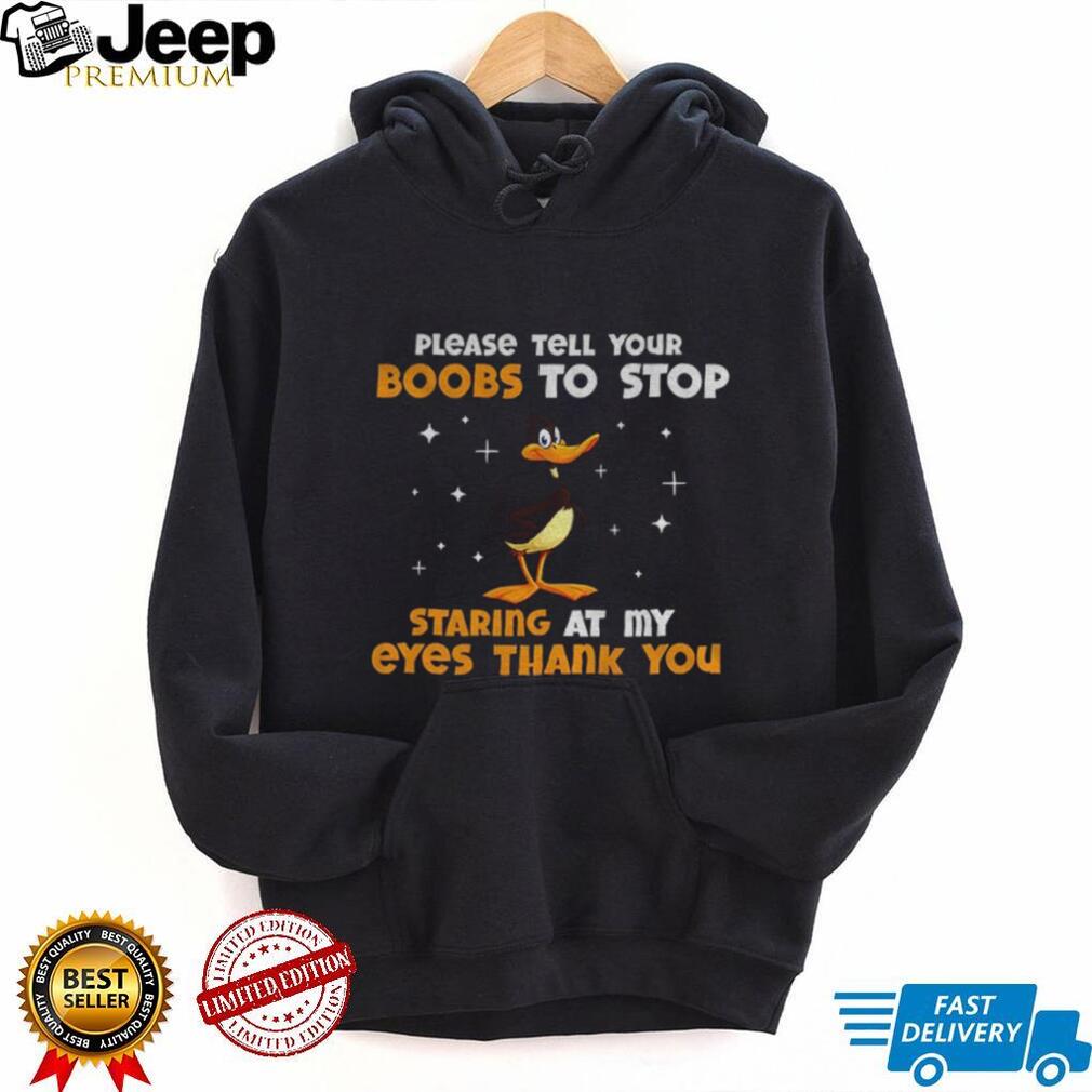 Funny duck please tell your boobs to stop staring at my eyes thank you shirt Funny duck please tell your boobs to stop staring at my eyes thank you shirt