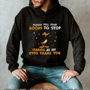Funny duck please tell your boobs to stop staring at my eyes thank you shirt
