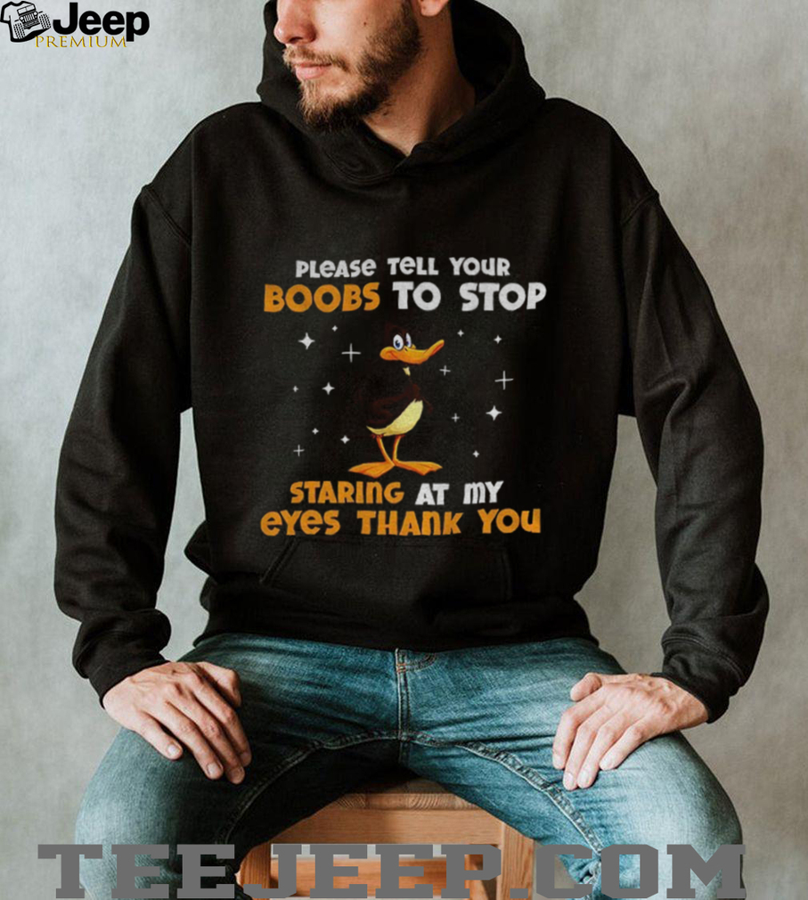 Funny duck please tell your boobs to stop staring at my eyes thank you shirt Funny duck please tell your boobs to stop staring at my eyes thank you shirt