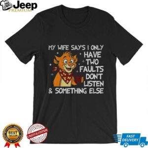 Funny tiger my wife says I only have two faults don’t listen and something else shirt Funny tiger my wife says I only have two faults don’t listen and something else shirt