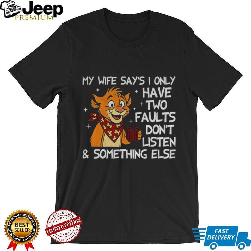 Funny tiger my wife says I only have two faults don’t listen and something else shirt Funny tiger my wife says I only have two faults don’t listen and something else shirt