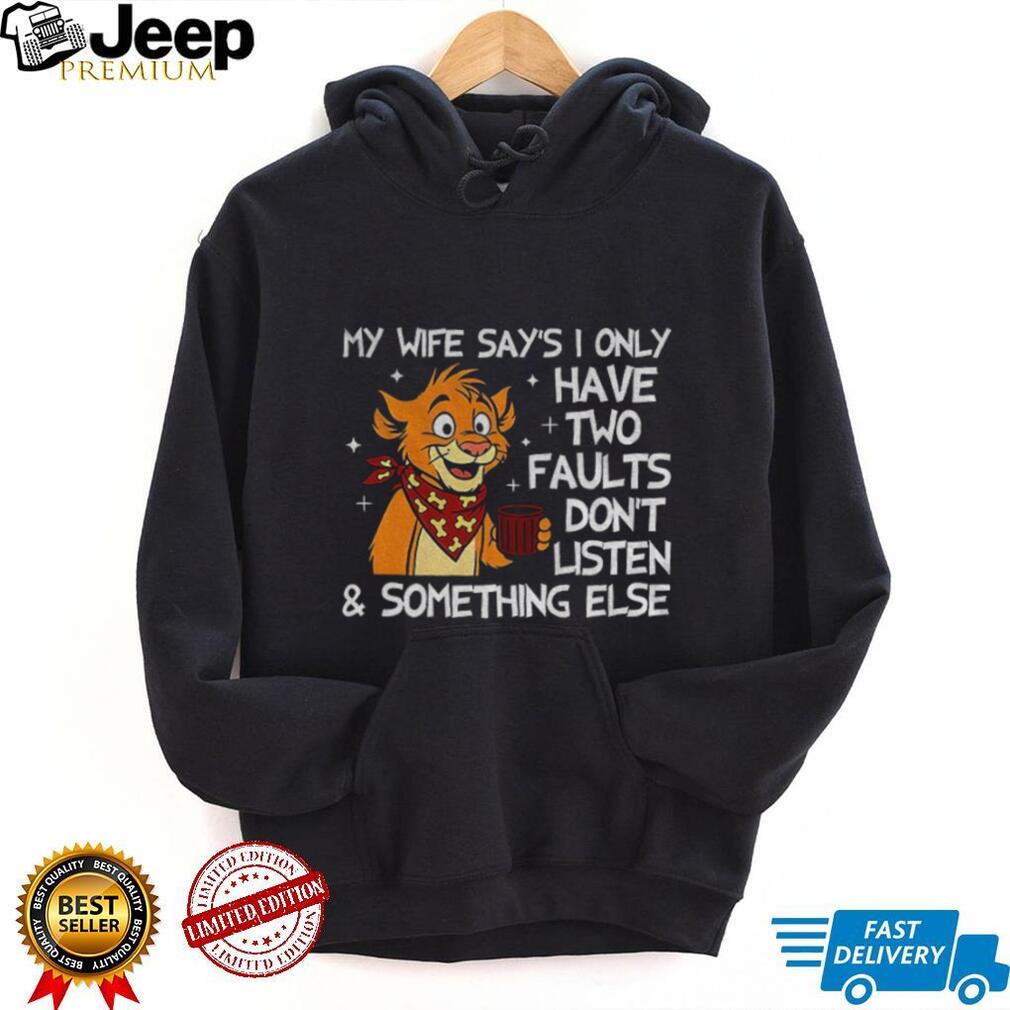 Funny tiger my wife says I only have two faults don’t listen and something else shirt Funny tiger my wife says I only have two faults don’t listen and something else shirt