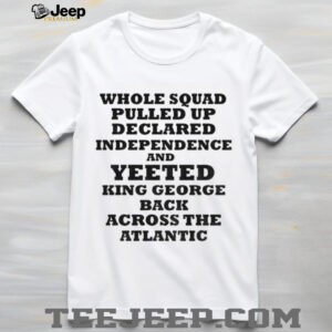 George Washington whole squad pulled up declared independence and yeeted king George shirt