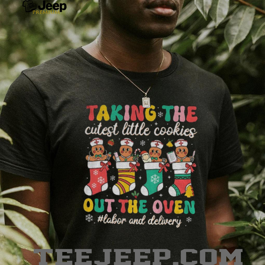 Gingerbread taking the cutest little cookies out the oven labor and delivery Christmas shirt Gingerbread taking the cutest little cookies out the oven labor and delivery Christmas shirt