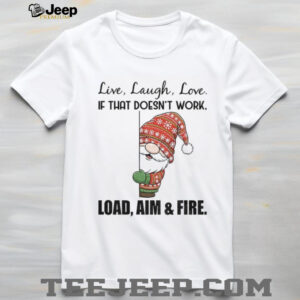 Gnome live laugh love if that doesn’t work load aim and fire Merry Christmas shirt