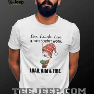 Gnome live laugh love if that doesn’t work load aim and fire Merry Christmas shirt