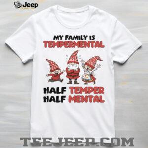 Gnome my family is temperamental half temper half mental shirt