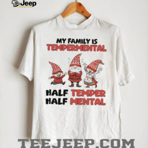 Gnome my family is temperamental half temper half mental shirt