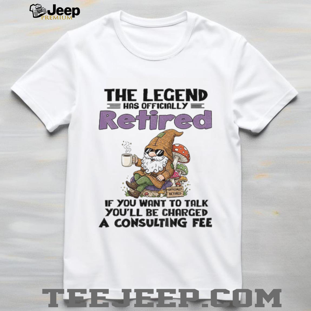 Gnome the legend has officially retired if you want to talk you’ll be charged a consulting fee shirt Gnome the legend has officially retired if you want to talk you’ll be charged a consulting fee shirt