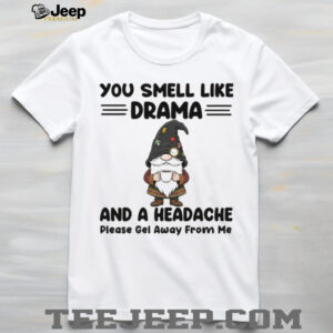 Gnome you smell like drama and a headache please get away from me Christmas shirt