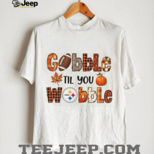 Gobble Til You Wobble Pittsburgh Steelers T Shirt